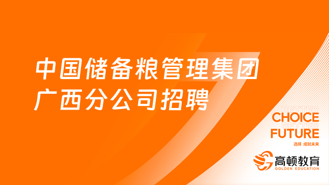 中儲糧招聘|2024年中國儲備糧管理集團(tuán)廣西分公司招聘54人公告