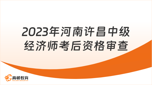 2023年河南许昌中级经济师考后资格审查须知