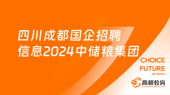 四川成都國企招聘信息|2024中儲糧集團(tuán)成都分公司招聘63人公告