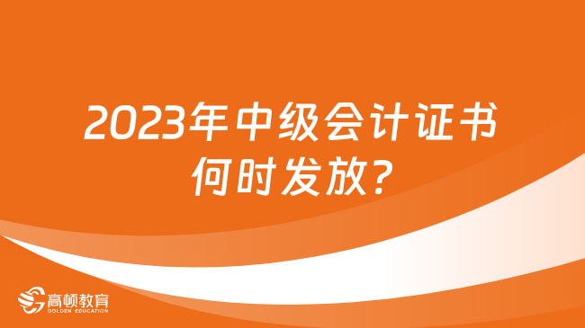 2023年中级会计证书何时发放?