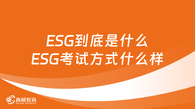 风口上的ESG到底是什么？2024年ESG考试方式什么样？