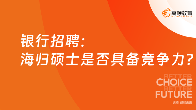 銀行招聘：海歸碩士是否具備競爭力？