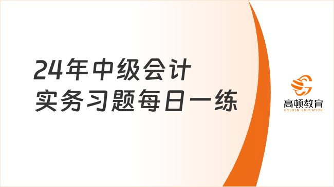 24年中級會計實務(wù)習題每日一練