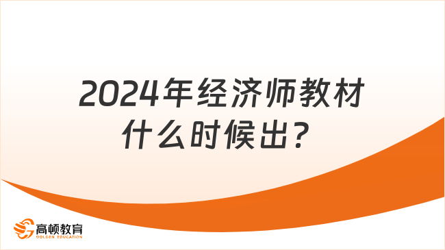 2024年經(jīng)濟(jì)師教材什么時(shí)候出？近年時(shí)間匯總！