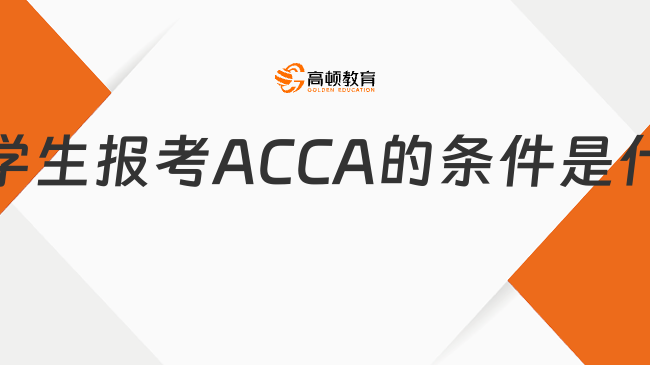 大學(xué)生報考ACCA的條件是什么？科普來了！