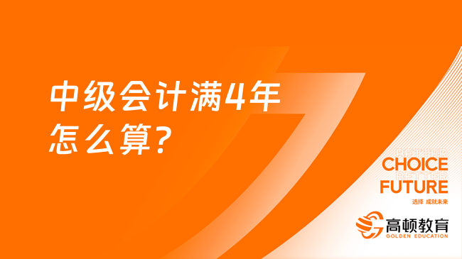 中级会计满4年怎么算？