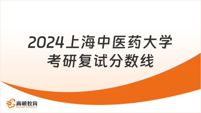 2024上海中醫(yī)藥大學考研復試分數(shù)線一覽！點擊查看