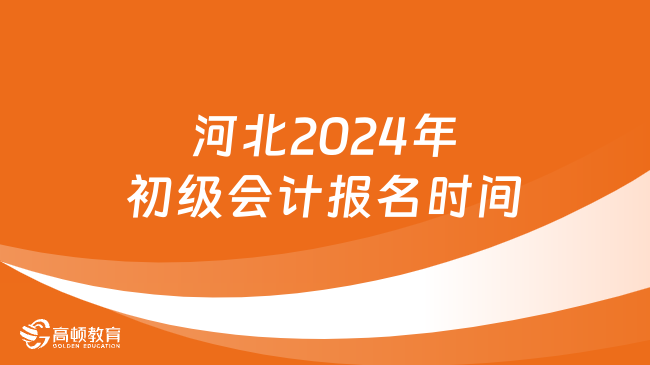 河北2024年初级会计报名时间