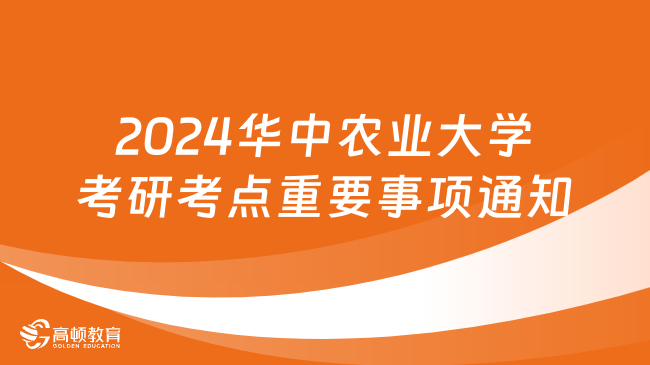 2024華中農(nóng)業(yè)大學(xué)考研考點重要事項通知