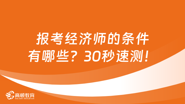 報考經(jīng)濟(jì)師的條件有哪些？30秒速測你是否符合！