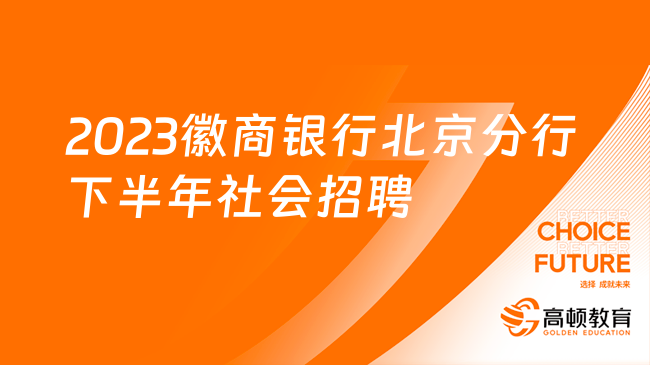 正式工！徽商銀行招聘網(wǎng)|北京分行2023下半年社會(huì)招聘簡(jiǎn)章