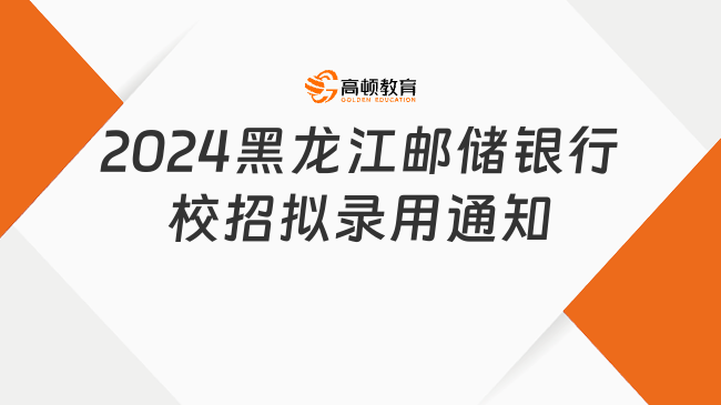 2024郵政儲(chǔ)蓄銀行黑龍江分行校園招聘擬錄用通知