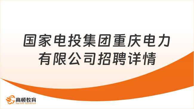 國家電投集團重慶電力有限公司招聘詳情，趕緊來看！