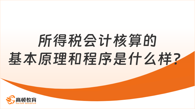 所得稅會(huì)計(jì)核算的基本原理和程序是什么樣？