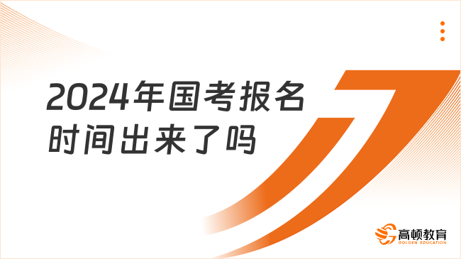 2024年国考报名时间出来了吗？