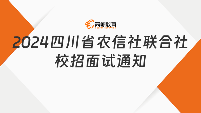 现场面试！2024四川省农村信用社联合社校园招聘面试通知|银行面试常考内容...