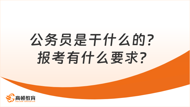 公务员是干什么的？报考有什么要求？