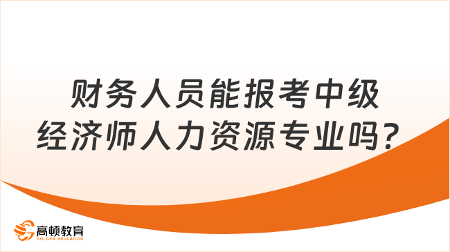 财务人员能报考中级经济师人力资源专业吗？