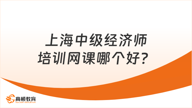 上海中级经济师培训网课哪个好？推荐它！