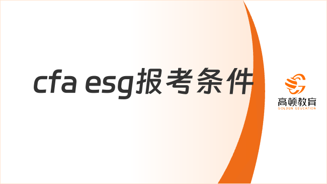 24年cfa esg报考条件一览，不了解的速看！