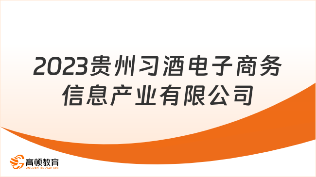 貴州國企最新招聘信息：2023貴州習(xí)酒電子商務(wù)信息產(chǎn)業(yè)有限公司招聘公告