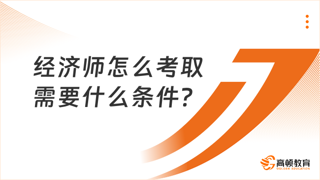 經(jīng)濟師怎么考取需要什么條件？考試費用一般多少？