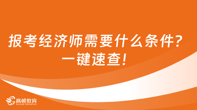 報考經濟師需要什么條件？一鍵速查！