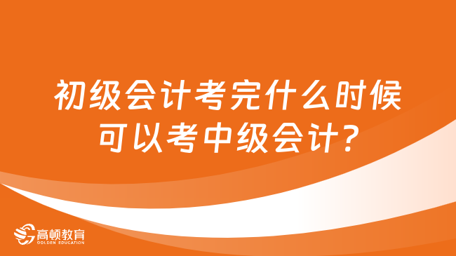 初级会计考完什么时候可以考中级会计?