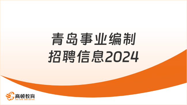 青島事業(yè)編制招聘信息2024