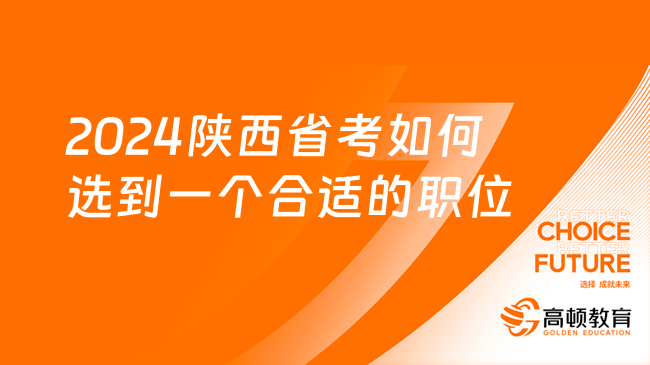 2024陜西省考如何選到一個(gè)合適的職位