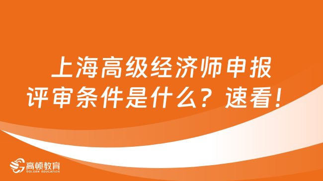 上海高级经济师申报评审条件是什么？速看！