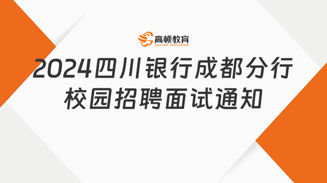 線上！2024四川銀行成都分行校園招聘面試通知（附銀行面試備考攻略）