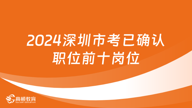 2024深圳市考已確認職位前十崗位