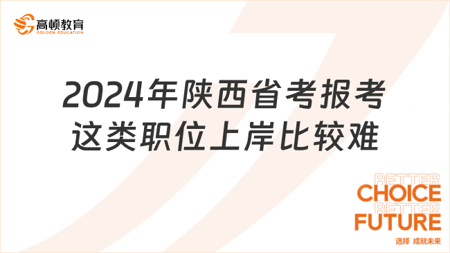 2024年陜西省考報考這類職位上岸比較難