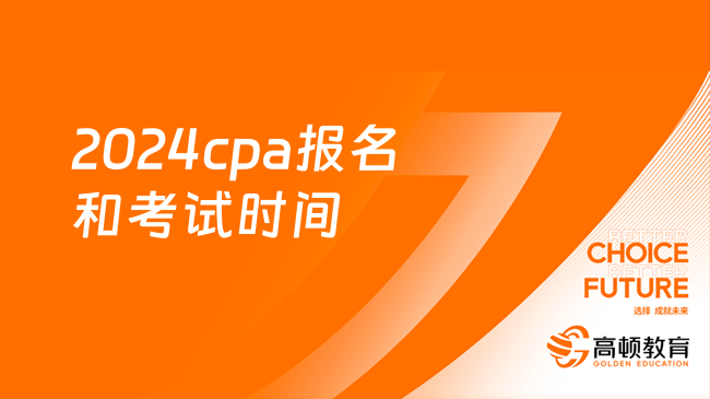 2024cpa報(bào)名和考試時(shí)間確定！4月8日-30日(報(bào)名)，8月23日-25日(考試)