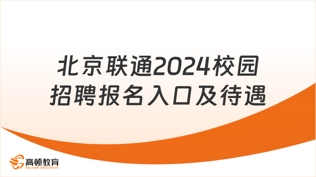 中国联通招聘公告|北京联通2024校园招聘报名入口及福利待遇