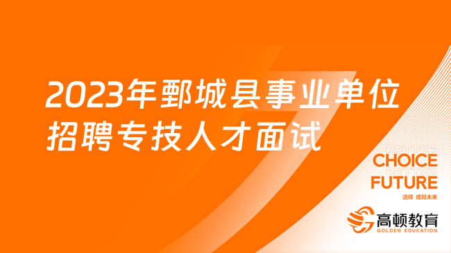 2023年鄄城县事业单位招聘专技人才面试