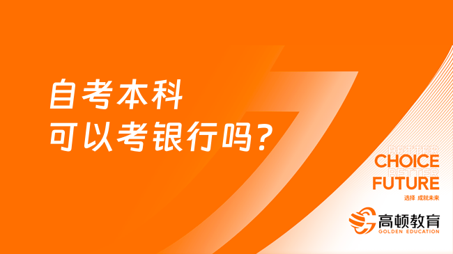 自考本科可以考银行吗？一文为你解答疑惑！