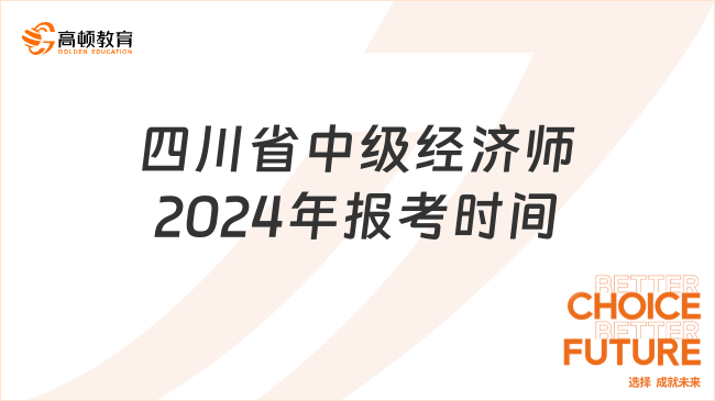 四川省中级经济师2024年报名和考试时间，一文汇总！