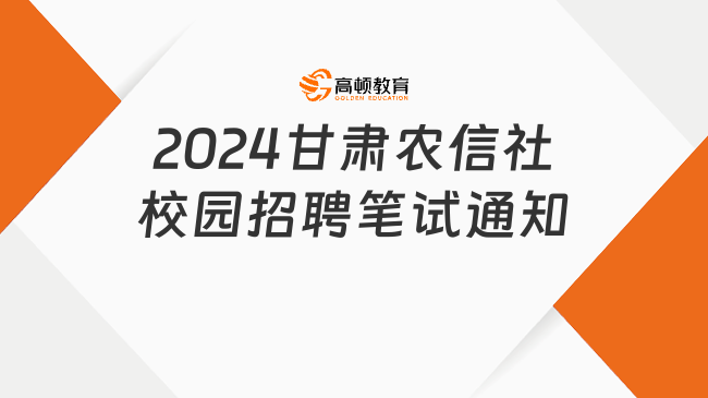 2024甘肅農(nóng)信社校園招聘筆試通知|銀行秋招筆試培訓(xùn)