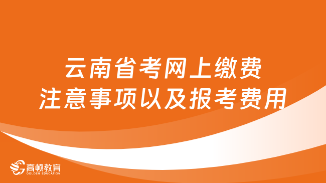 云南省考網(wǎng)上繳費(fèi)注意事項(xiàng)以及報(bào)考費(fèi)用