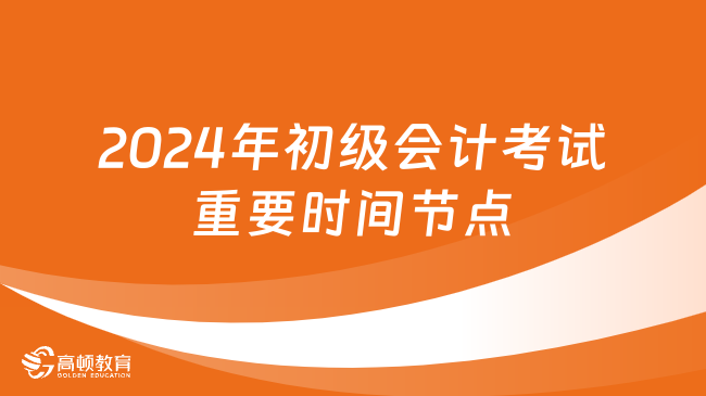 2024年初级会计考试重要时间节点