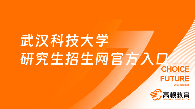 武汉科技大学研究生招生网官方入口！考试信息一览