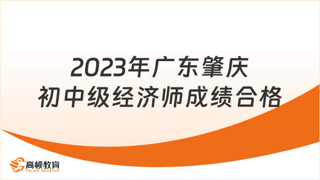 2023年广东肇庆初中级经济师成绩合格
