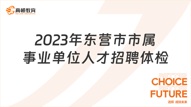 2023年?yáng)|營(yíng)市市屬事業(yè)單位人才招聘體檢