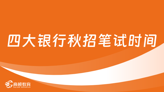 四大銀行秋招筆試時間：解析秋季銀行招聘考試內(nèi)容