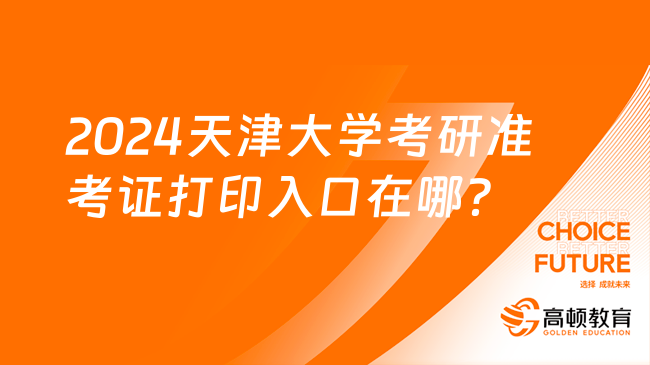 2024天津大學(xué)考研準考證打印入口在哪？官方下載入口