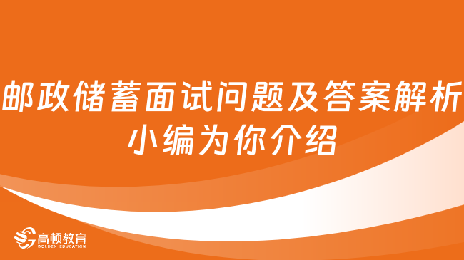 郵政儲蓄面試問題及答案解析，小編為你介紹！