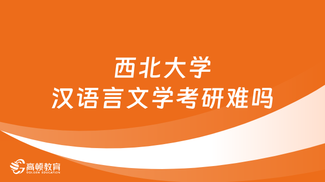 西北大学汉语言文学考研难吗？点击查看