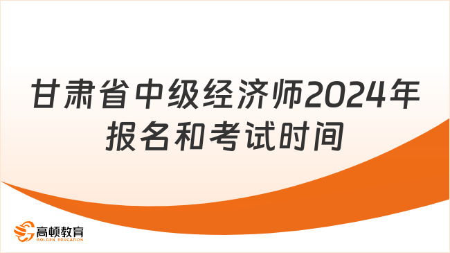 甘肃省中级经济师2024年报名和考试时间